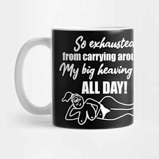 So exhausted from carrying around my big heaving tits all day Mug